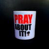 Pray About It....Mug